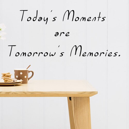 Todays Moments Are Tomorrows Memories Wall Decal Wayfair